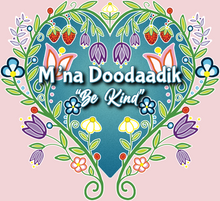 Load image into Gallery viewer, 2024, Ojibway "M'ina Doodahdik" - Be Kind