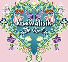 Load image into Gallery viewer, 2024, Cree "kisêwâtisik" - Be Kind