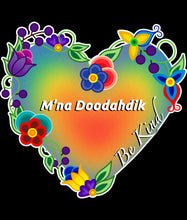 Load image into Gallery viewer, Ojibway "M'ina Doodahdik" - Be Kind, 2023